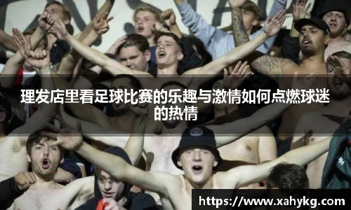 理发店里看足球比赛的乐趣与激情如何点燃球迷的热情