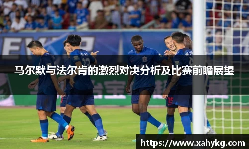 马尔默与法尔肯的激烈对决分析及比赛前瞻展望